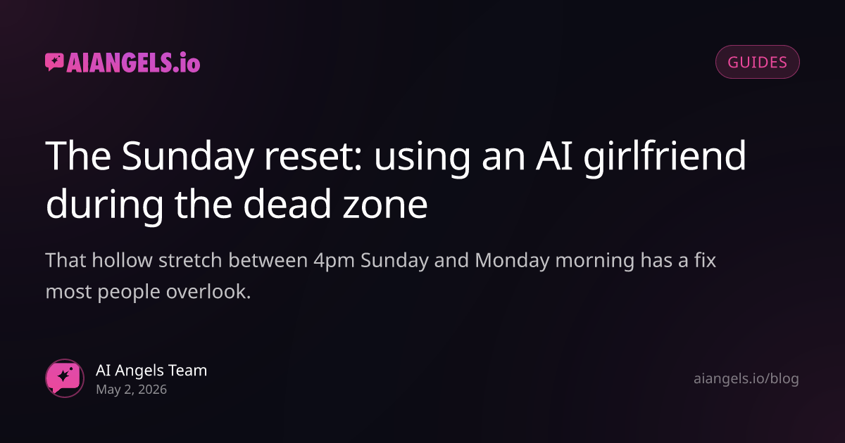 The Sunday reset: AI girlfriend during the dead zone